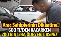 600 TL'den Kaçarken 200 Bin Lira Ödeyebilirsiniz