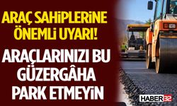 Araçlarınızı Bu Güzergâha Park Etmeyin