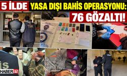 5 İlde Yasa Dışı Bahis Operasyonu: 76 Gözaltı!
