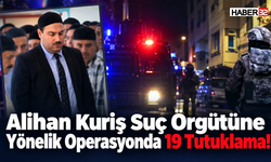 Alihan Kuriş Suç Örgütü Operasyonunda 19 Tutuklama!