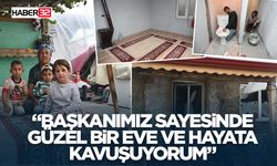“Başkanımız Sayesinde Güzel Bir Eve Ve Hayata Kavuşuyorum”