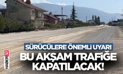 Sürücülere önemli uyarı: bu akşam trafiğe kapatılacak!