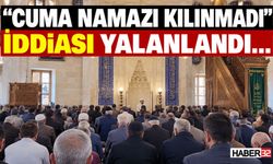 "Cuma Namazı Kılınmadı" İddiaları Gerçeği Yansıtmadı!