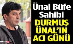 Ünal Büfe Sahibi Durmuş Ünal’ın Acı Günü
