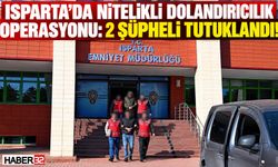 Isparta’da Nitelikli Dolandırıcılık Operasyonu: 2 Tutuklama!