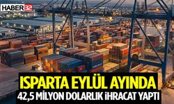 Isparta Eylül ayında 42,5 milyon dolarlık ihracat yaptı
