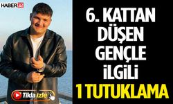 6. Kattan Düşen Gençle İlgili 1 Tutuklama