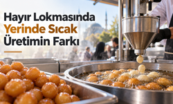 Hayır Lokmasında Yerinde Sıcak Üretimin Farkı