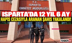Eğirdir'de 12,5 Yıl Hapis Cezasıyla Aranan Şahıs Yakalandı!