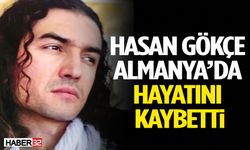 Hasan Gökçe Almanya’da Hayatını Kaybetti