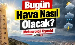 Bugün Hava Nasıl Olacak? Meteoroloji Uyardı