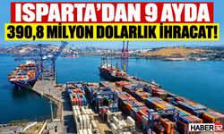 Isparta’dan 9 Ayda 390,8 Milyon Dolarlık İhracat!