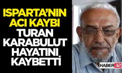 Isparta Acı Kaybı: Turan Karabulut Hayatını Kaybetti