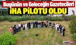 Bugünün ve Geleceğin Gazetecileri İHA Pilotu Oldu