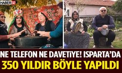 Ne Telefon Ne Davetiye! Isparta’da 350 Yıldır Böyle Yapıldı