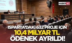 Isparta’daki 632 proje için 10,4 Milyar TL Ödenek Ayrıldı!
