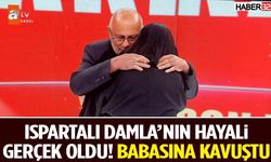 Ispartalı Damla’nın Hayali Gerçek Oldu Babasına Kavuştu