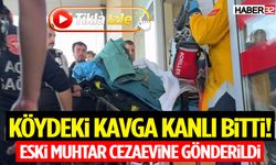 Köydeki Kavga Kanlı Bitti! Eski Muhtar Cezaevine Gönderildi