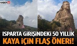 Isparta Girişindeki 50 Yıllık Kaya İçin Flaş Öneri!