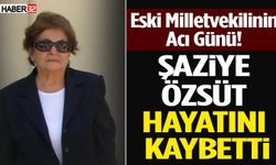 Eski Milletvekilinin Acı Günü! Eşi Şaziye Özsüt Hayatını Kaybetti