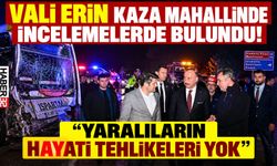 Vali Erin Kaza Yerinde: "Yaralıların Hayati Tehlikesi Yok"