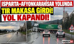 Isparta'da Kontrolden Çıkan TIR Şehirlerarası Yolu Kapattı!
