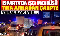 Isparta'da İşçi Midibüsü TIR'a Çarptı! Yaralılar Var...