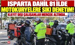 Isparta ve Tüm İllerde Kayıt Dışı Motokuryeler Mercek Altında!
