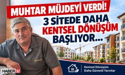 Muhtardan Müjde: 3 Sitede Daha Kentsel Dönüşüm Başlıyor!