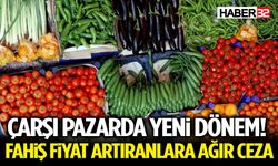 Çarşı pazarda yeni dönem! Fahiş fiyat artıranlara ağır ceza