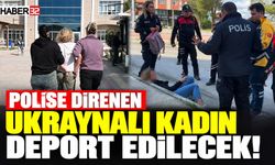 Polise Direnen Ukraynalı Kadın Deport Edilecek!
