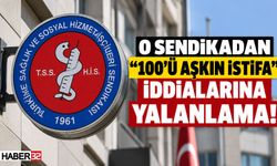 O Sendikadan "100'ü Aşkın İstifa" İddialarına Yalanlama!