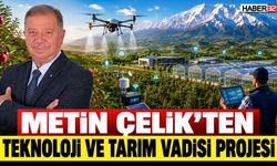 Metin Çelik'ten Teknoloji ve Tarım Vadisi Projesi