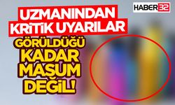 Görüldüğü Kadar Masum değil! Uzmanından Kritik Uyarılar
