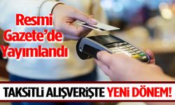Taksitli Alışverişte Yeni Dönem! Resmi Gazete’de Yayımlandı