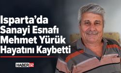 Isparta’da Sanayi Esnafı Mehmet Yürük Hayatını Kaybetti