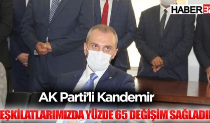AK Parti’li Kandemir: “Teşkilatlarımızda yüzde 65 değişim sağladık”