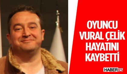 Ünlü Oyuncu Vural Çelik Hayatını Kaybetti