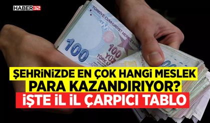 Şehrinizde en çok hangi meslek para kazandırıyor? İşte il il çarpıcı tablo