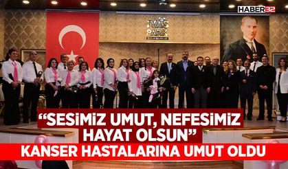 “Sesimiz Umut, Nefesimiz Hayat Olsun” Kanser Hastalarına Umut Oldu