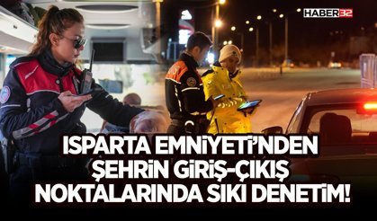 Isparta Emniyeti’nden Şehrin Giriş-Çıkış Noktalarında Sıkı Denetim!
