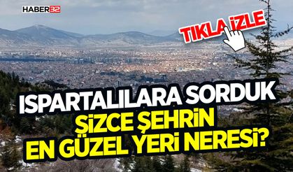 Ispartalılara Sorduk ,Sizce şehrin en güzel yeri neresi?