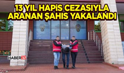13 Yıl Hapis Cezasıyla Aranan Şahıs Yakalandı
