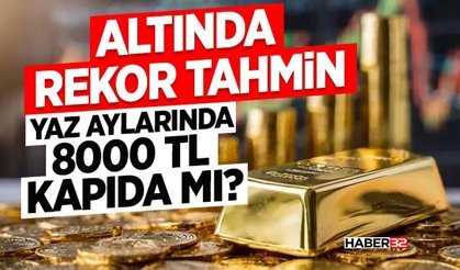 Altında Rekor Tahmin: Yaz Aylarında 8000 TL Kapıda
