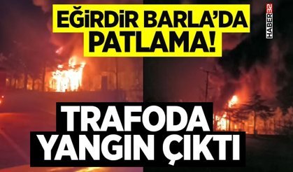 Eğirdir Barla’da Patlama! Trafoda Yangın Çıktı