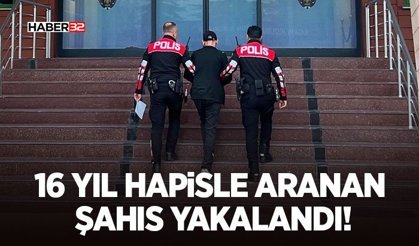 16 Yıl Hapisle Aranan Şahıs Yakalandı!