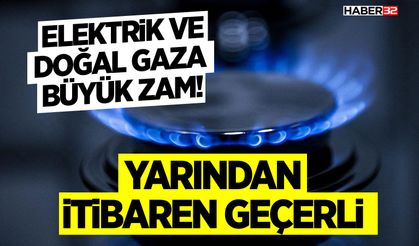 Elektrik ve Doğal Gaza Büyük Zam! Yarından İtibaren Geçerli