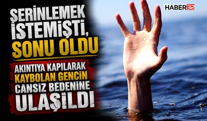 Akıntıya kapılarak kaybolan gencin cansız bedenine ulaşıldı