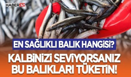 Kalbinizi Seviyorsanız Bu Balıkları Tüketin!