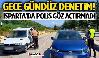 Gece Gündüz Denetim! Isparta'da Polis Göz Açtırmadı